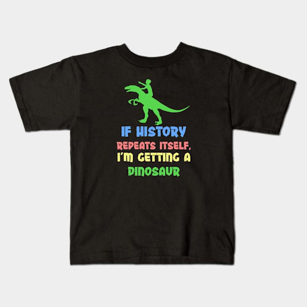 If History Repeats Itself, I Am Getting A Dinosaur Kids T-Shirt by alexwestshop